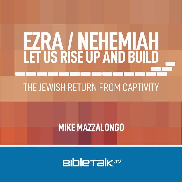 Ezra/Nehemiah - Let Us Rise Up and Build: The Jewish Return from Captivity
