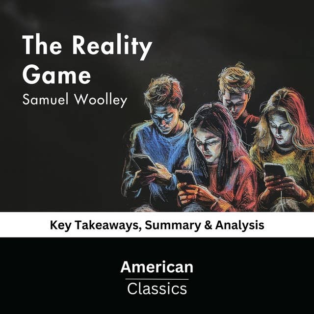 The Reality Game by Samuel Woolley: key Takeaways, Summary & Analysis