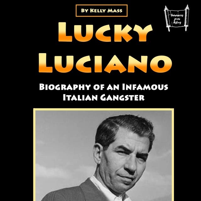 Lucky Luciano: Biography of an Infamous Italian Gangster