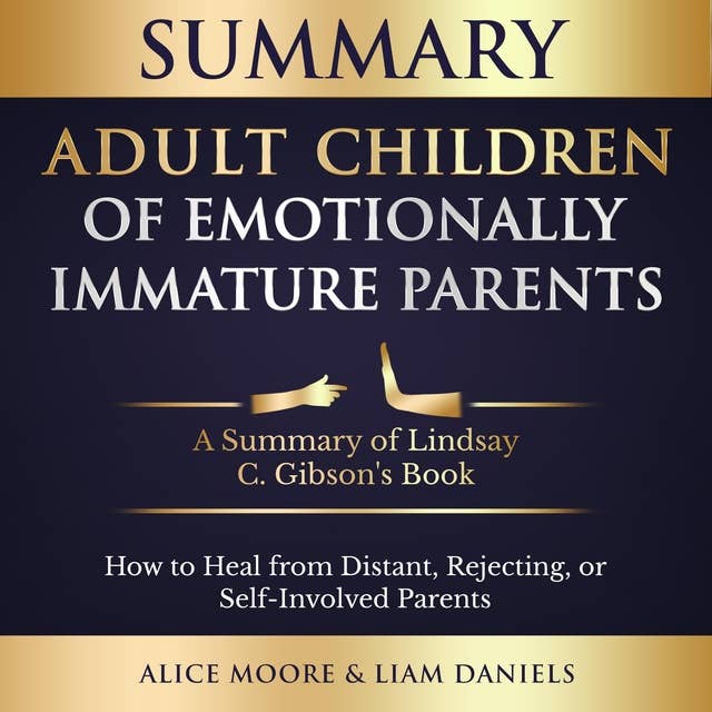 Summary: Adult Children of Emotionally Immature Parents: How to Heal from Distant, Rejecting, or Self-Involved Parents