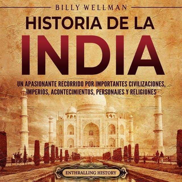 Historia de la India: Un apasionante recorrido por importantes civilizaciones, imperios, acontecimientos, personajes y religiones 