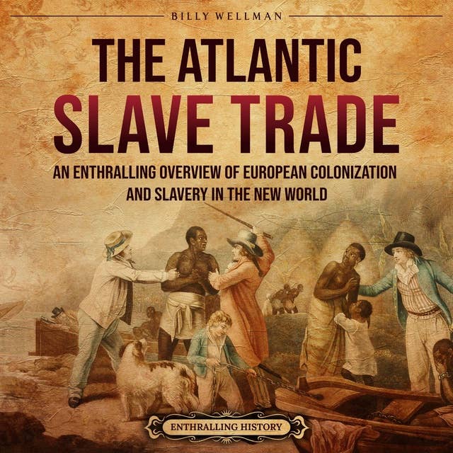 The Atlantic Slave Trade: An Enthralling Overview of European Colonization and Slavery in the New World 