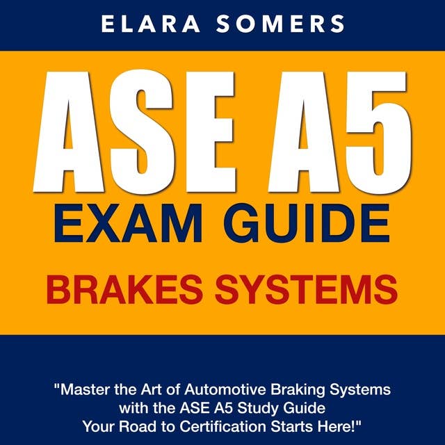 ASE A5 Exam Guide: Ace Your Automotive Service Excellence in Suspension and Brakes on the First Attempt | 200+ Practice Q&A | Realistic Sample Questions with Detailed Explanations