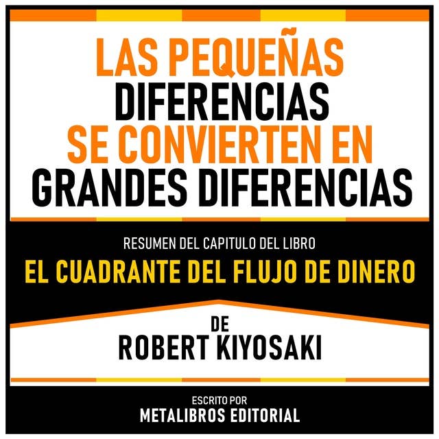 Las Pequeñas Diferencias Se Convierten En Grandes Diferencias - Resumen Del Capitulo Del Libro El Cuadrante Del Flujo De Dinero De Robert Kiyosaki 