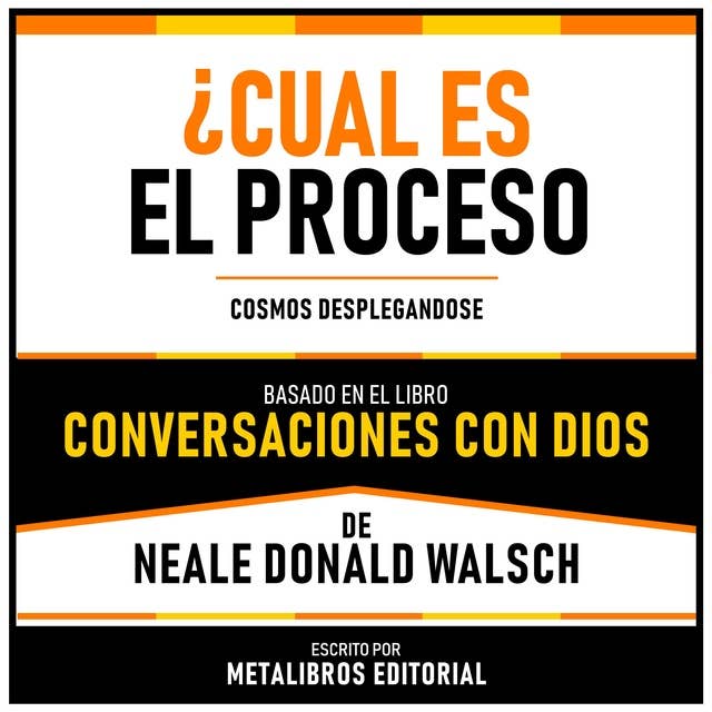 ¿Cual Es El Proceso? - Basado En El Libro Conversaciones Con Dios De Neale Donald Walsch: Cosmos Desplegandose