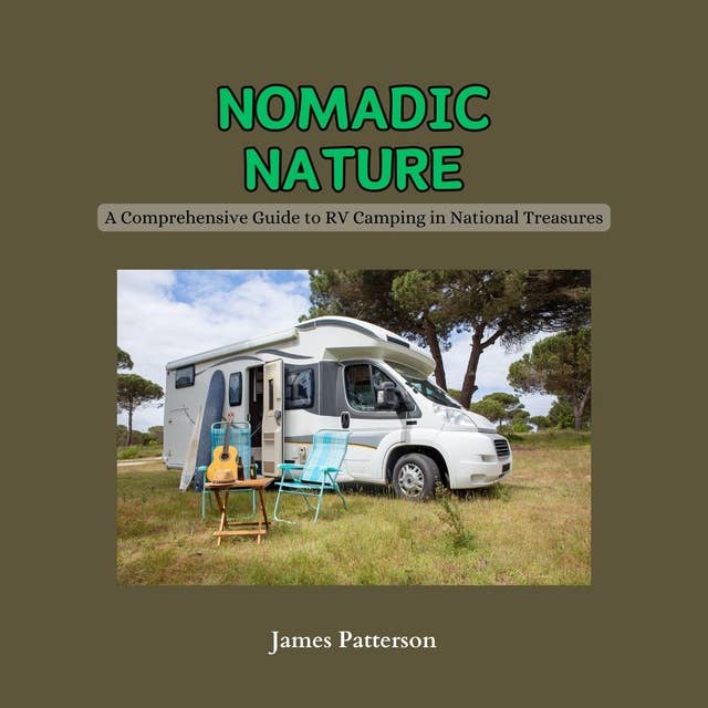 Nomadic Nature: A Comprehensive Guide to RV Camping in National Treasures