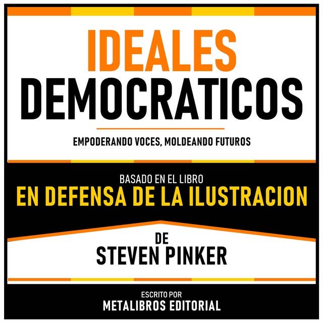 Ideales Democraticos - Basado En El Libro En Defensa De La Ilustracion De Steven Pinker: Empoderando Voces, Moldeando Futuros