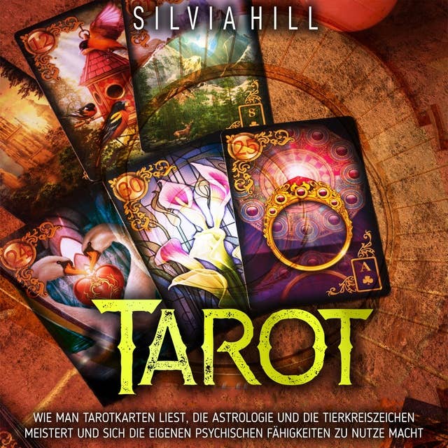 Tarot: Wie man Tarotkarten liest, die Astrologie und die Tierkreiszeichen meistert und sich die eigenen psychischen Fähigkeiten zu Nutze macht