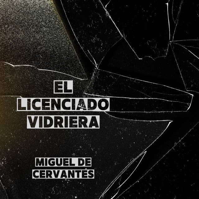 El Licenciado Vidriera: Las desventuras de un estudiante hecho de vidrio en la España del Siglo de Oro