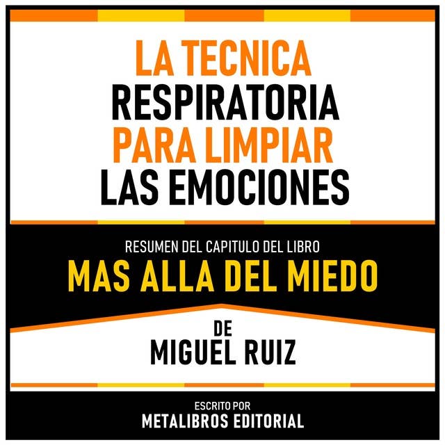 La Tecnica Respiratoria Para Limpiar Las Emociones - Resumen Del Capitulo Del Libro Mas Alla Del Miedo De Miguel Ruiz