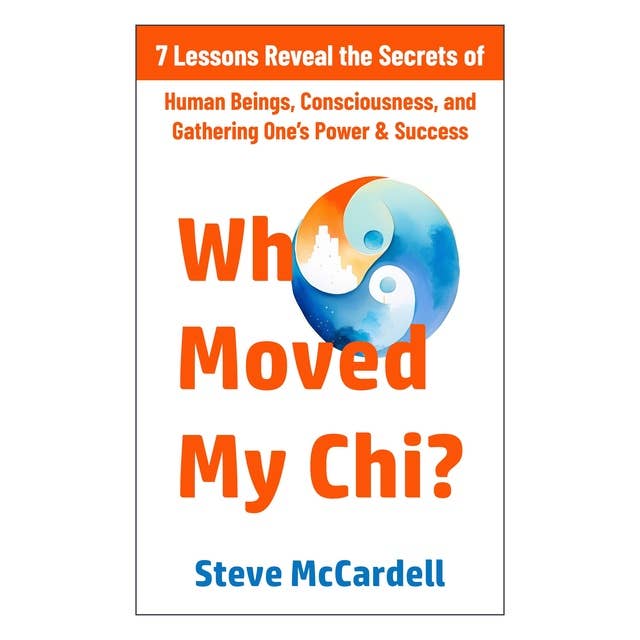 Who Moved My Chi?: 7 Lessons Reveal the Secrets of Human Beings, Consciousness, and Gathering One's Power & Success