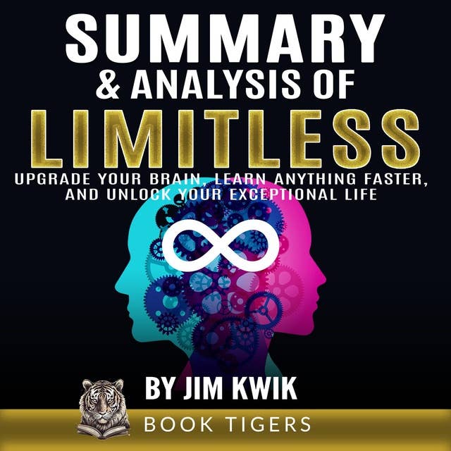 Summary and Analysis of Limitless: Upgrade Your Brain, Learn Anything Faster, and Unlock Your Exceptional Life by Jim Kwik