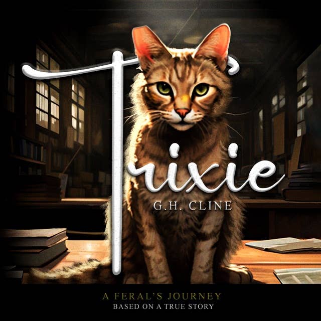 Trixie: A FERAL’S JOURNEY BASED ON A TRUE STORY