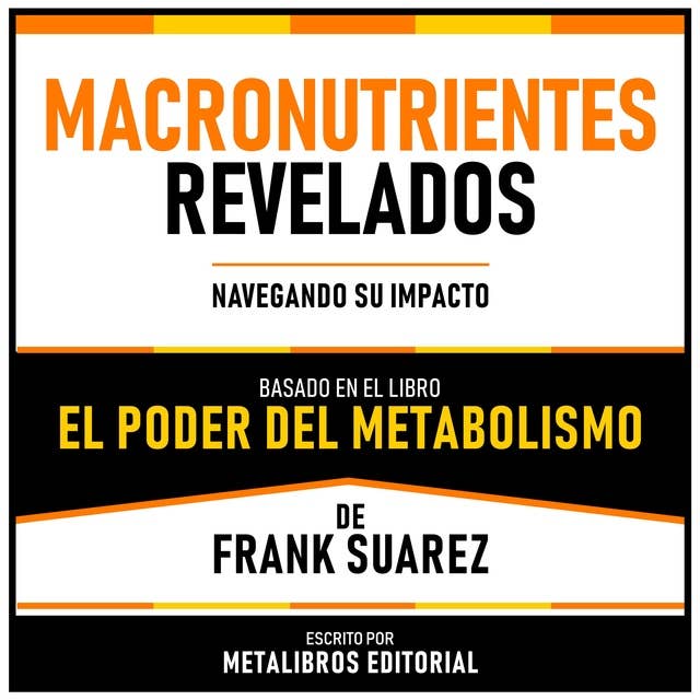 Macronutrientes Revelados - Basado En El Libro El Poder Del Metabolismo De Frank Suarez: Navegando Su Impacto