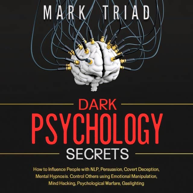 Dark Psychology Secrets: How to Influence People with NLP,  Persuasion, Covert Deception, Mental Hypnosis. Control Others using Emotional Manipulation, Mind Hacking, Psychological Warfare, Gaslighting