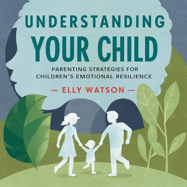 Understanding Your Child: Parenting Strategies for Children's Emotional Resilience