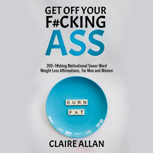 Get Off Your F#cking Ass: 200+ F#cking Motivational Swear Word Weight Loss Affirmations, For Men and Women