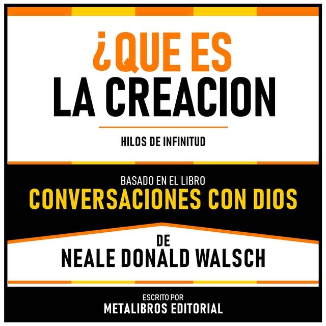 ¿Que Es La Creacion? - Basado En El Libro Conversaciones Con Dios De Neale Donald Walsch: Hilos De Infinitud