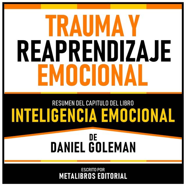 Trauma Y Reaprendizaje Emocional - Resumen Del Capitulo Del Libro Inteligencia Emocional De Daniel Goleman 