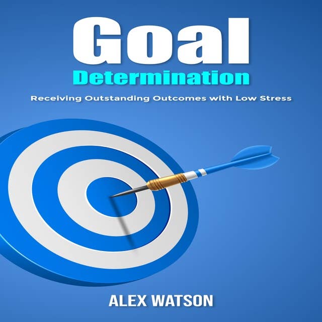 Goal Determination: Receiving Outstanding Outcomes with Low Stress