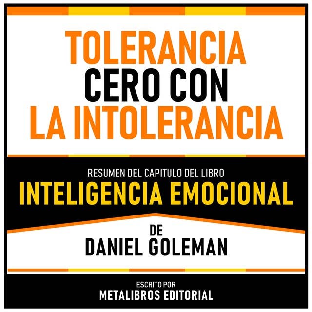 Tolerancia Cero Con La Intolerancia - Resumen Del Capitulo Del Libro Inteligencia Emocional De Daniel Goleman