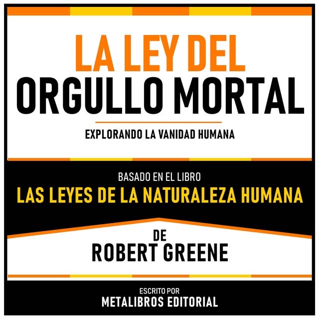 La Ley Del Orgullo Mortal - Basado En El Libro Las Leyes De La Naturaleza Humana De Robert Greene: Explorando La Vanidad Humana