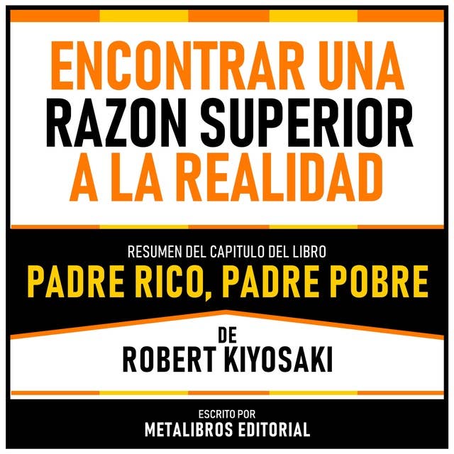 Encontrar Una Razon Superior A La Realidad - Resumen Del Capitulo Del Libro Padre Rico, Padre Pobre De Robert Kiyosaki