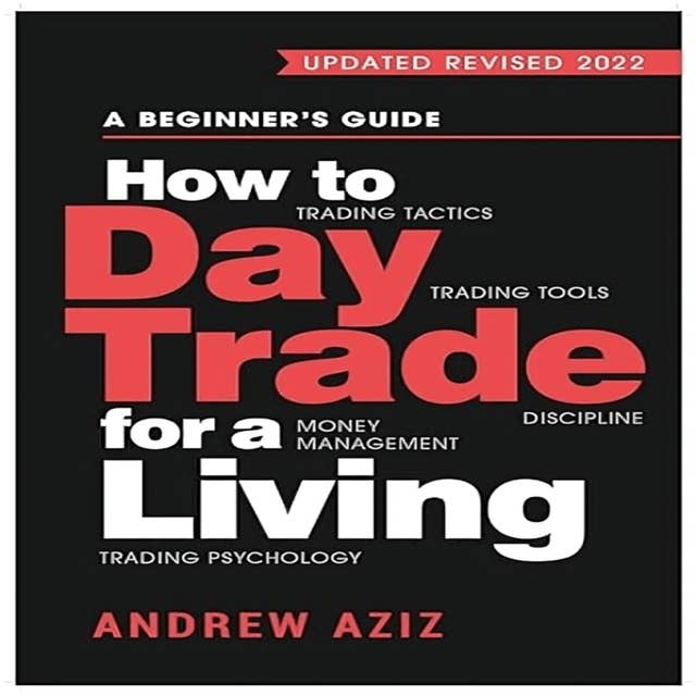 How to Day Trade for a Living: A Beginner's Guide to Trading Tools and Tactics, Money Management, Discipline and Trading Psychology