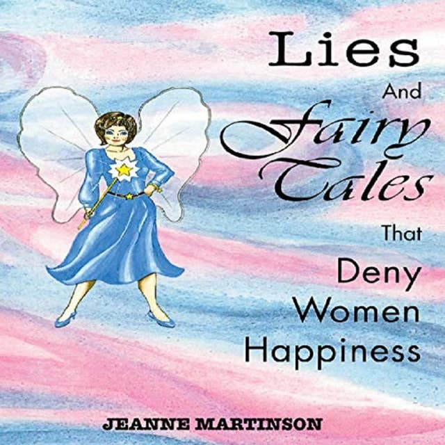 Lies and Fairy Tales That Deny Women Happiness