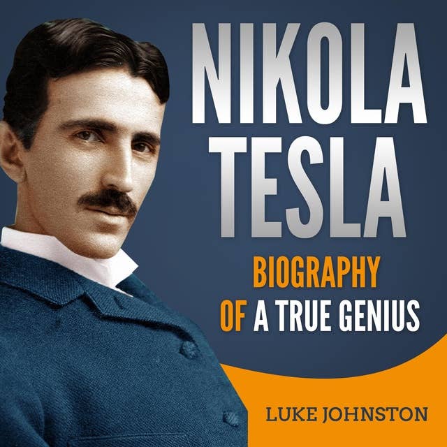 Nikola Tesla: Biography of a True Genius