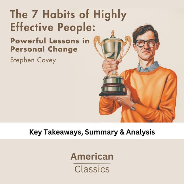 The 7 Habits of Highly Effective People: Infographics Edition: Powerful Lessons in Personal Change copy by Stephen R. Covey: key Takeaways, Summary & Analysis