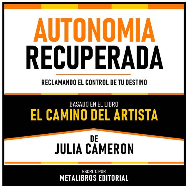Autonomia Recuperada - Basado En El Libro El Camino Del Artista De Julia Cameron: Reclamando El Control De Tu Destino