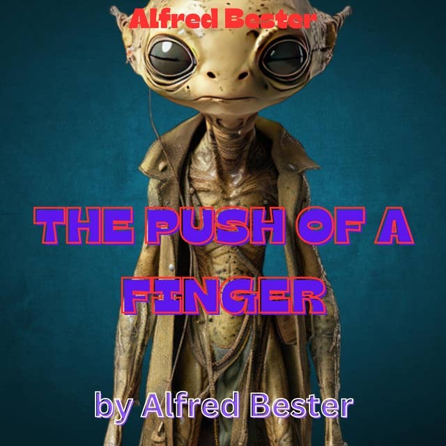 Alfred Bester: THE PUSH OF A FINGER: The push of a finger —or a careless word, for that matter, can wreck the entire universe. Think not? Well, if it happened this way—