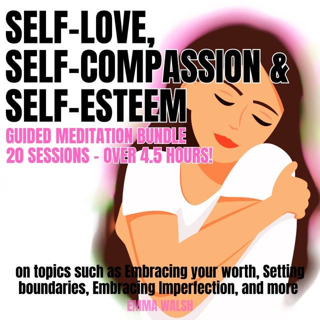 Self-Love, Self-Compassion, and Self-Esteem Guided Meditation Bundle: 20 sessions (over 4.5 hours!) on topics such as Embracing your worth, Setting boundaries, Embracing Imperfection, and more 