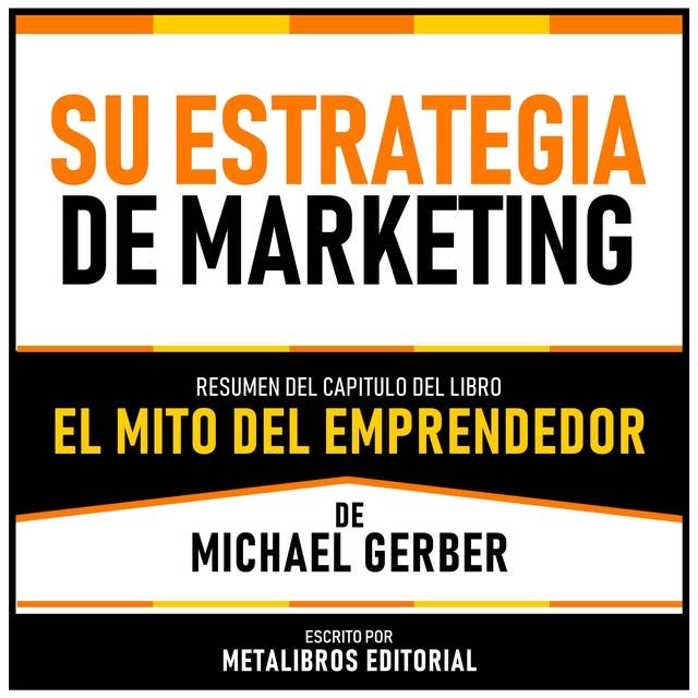 Su Estrategia De Marketing - Resumen Del Capitulo Del Libro El Mito Del Emprendedor De Michael Gerber