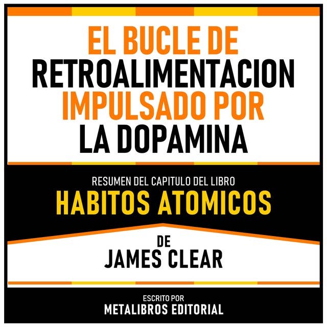 El Bucle De Retroalimentacion Impulsado Por La Dopamina - Resumen Del Capitulo Del Libro Habitos Atomicos De James Clear