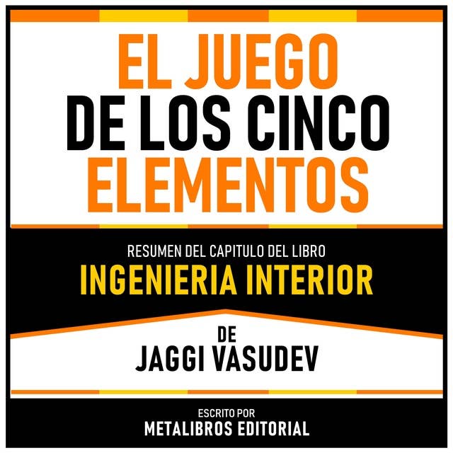 El Juego De Los Cinco Elementos - Resumen Del Capitulo Del Libro Ingenieria Interior De Jaggi Vasudev