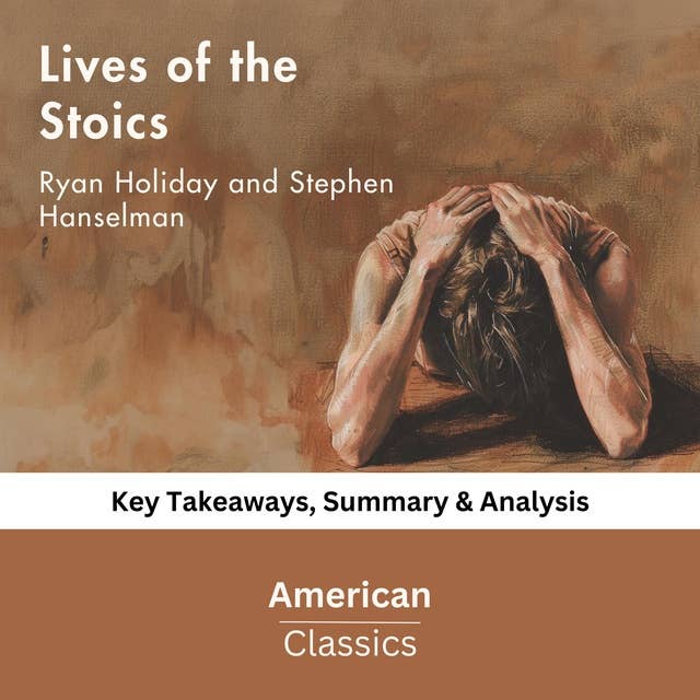 Lives of the Stoics by Ryan Holiday and Stephen Hanselman: key Takeaways, Summary & Analysis