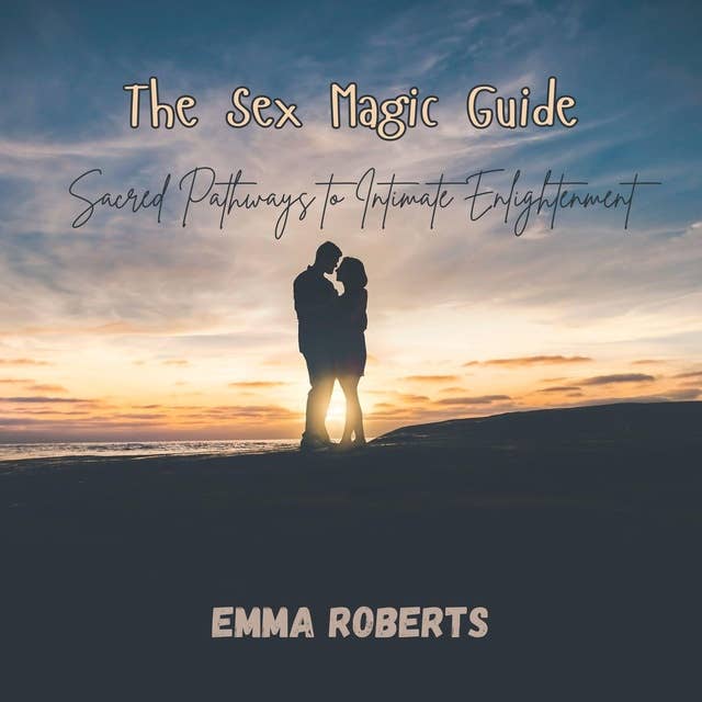 The Sex Magic Guide: Sacred Pathways to Intimate Enlightenment