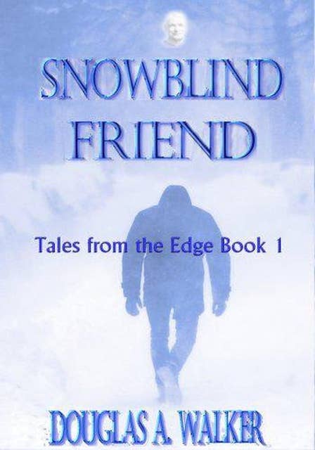 Snowblind Friend: Tales From the Edge Book 1