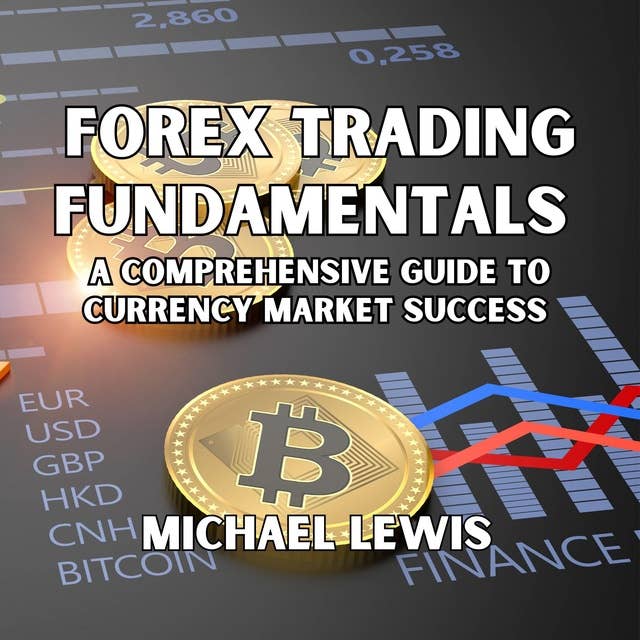 Forex Trading Fundamentals: A Comprehensive Guide to Currency Market Success 