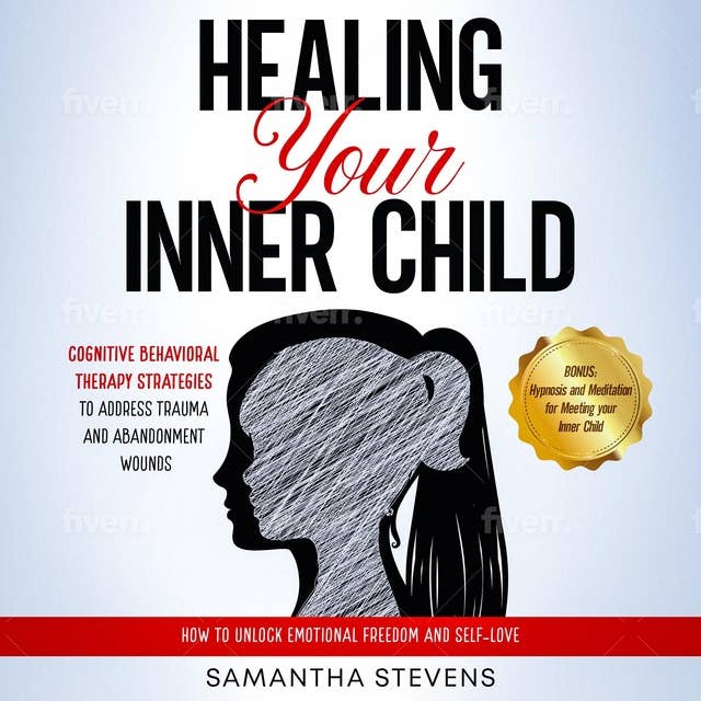 Healing your Inner Child: Cognitive Behavioral Therapy Strategies to Address Trauma and Abandonment Wounds | How to Unlock Emotional Freedom and Self-Love