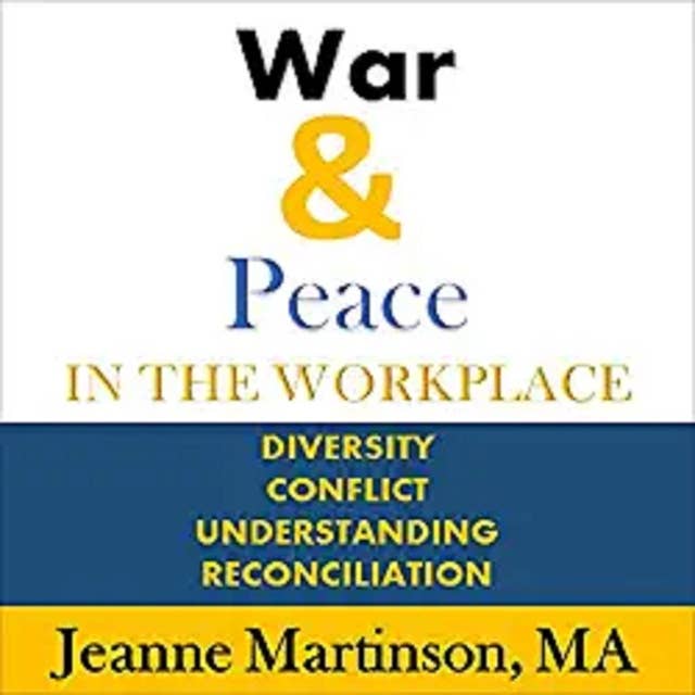 War & Peace in the Workplace: Diversity, Conflict, Understanding, Reconciliation
