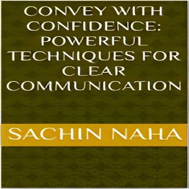 Convey with Confidence: Powerful Techniques for Clear Communication