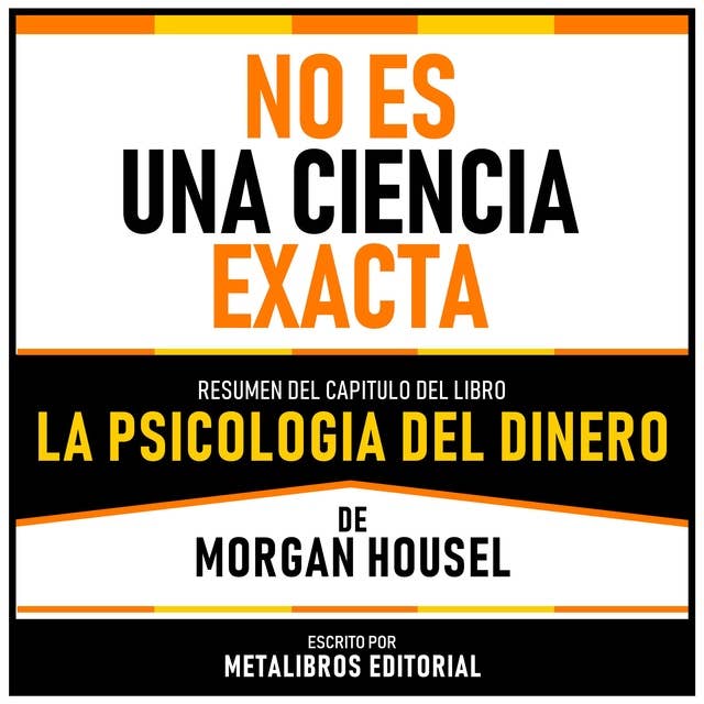 No Es Una Ciencia Exacta - Resumen Del Capitulo Del Libro La Psicologia Del Dinero De Morgan Housel