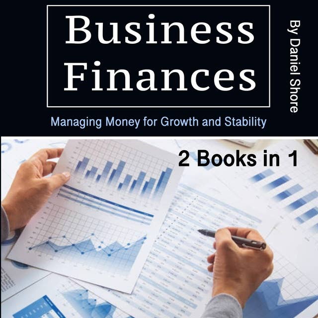 Business Finances: Managing Money for Growth and Stability (2 Books in 1) 