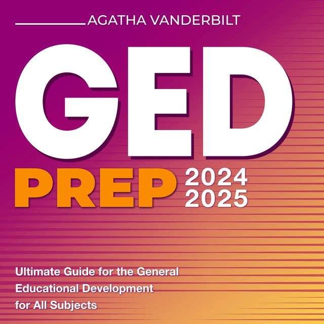 GED Prep 2024-2025: ACE Your Ged Exam 2024-2025: The Latest, In-depth Overview of General Educational Development Subjects | Over 200 Insightful Questions and Answers | Guaranteed Success on Your Initial Try!