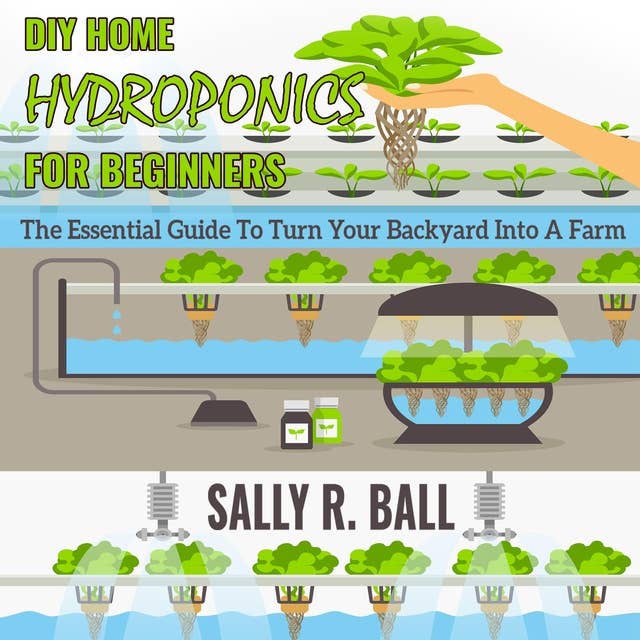 DIY Home Hydroponics For Beginners: The Essential Guide To Turn Your Backyard Into A Farm