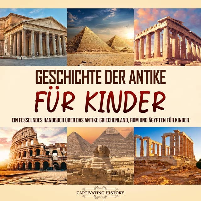 Geschichte der Antike für Kinder: Ein fesselndes Handbuch über das antike Griechenland, Rom und Ägypten für Kinder