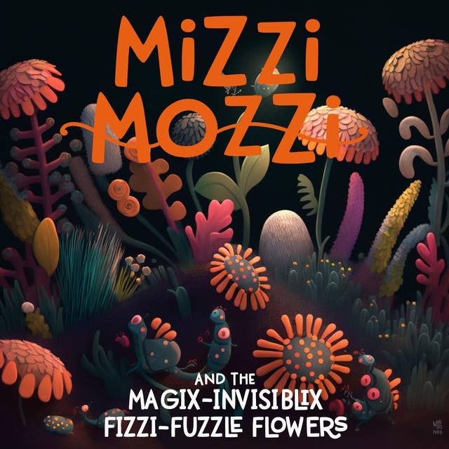 Mizzi Mozzi And The Magix-Invisiblix Fizzi-Fuzzle Flowers
